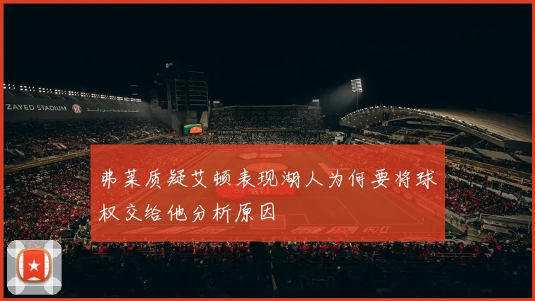 弗莱质疑艾顿表现湖人为何要将球权交给他分析原因